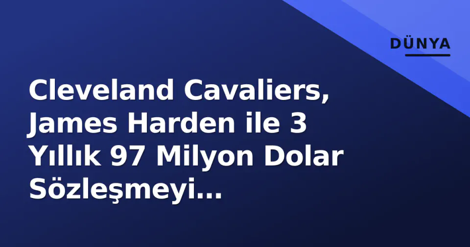Cleveland Cavaliers, James Harden ile 3 Yıllık 97 Milyon Dolar Sözleşmeyi Resmileştirdi görseli