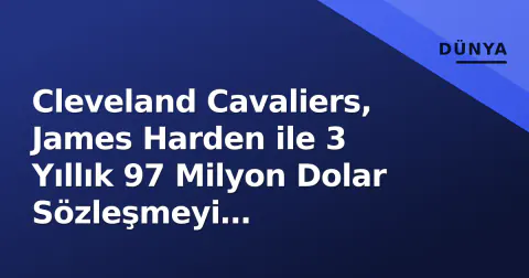 Cleveland Cavaliers, James Harden ile 3 Yıllık 97 Milyon Dolar Sözleşmeyi Resmileştirdi