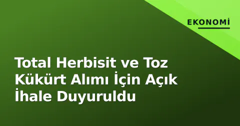 Total Herbisit ve Toz Kükürt Alımı İçin Açık İhale Duyuruldu