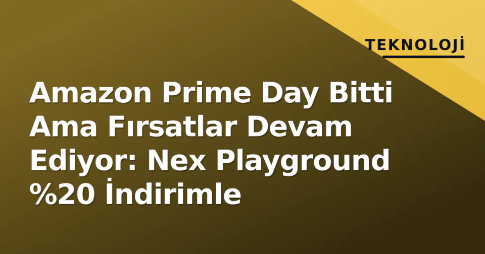Amazon Prime Day Bitti Ama Fırsatlar Devam Ediyor: Nex Playground %20 İndirimle görseli