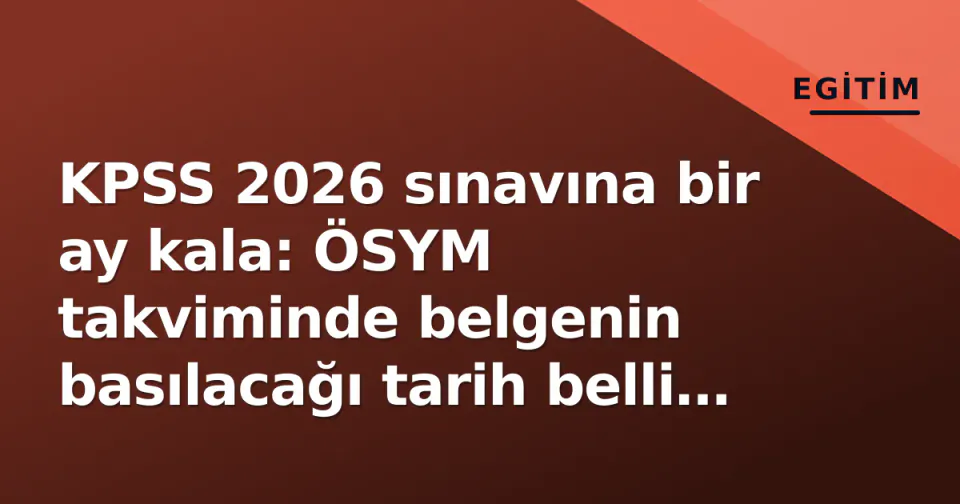 KPSS 2026 sınavına bir ay kala: ÖSYM takviminde belgenin basılacağı tarih belli oldu görseli