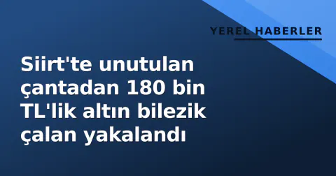 Siirt'te unutulan çantadan 180 bin TL'lik altın bilezik çalan yakalandı