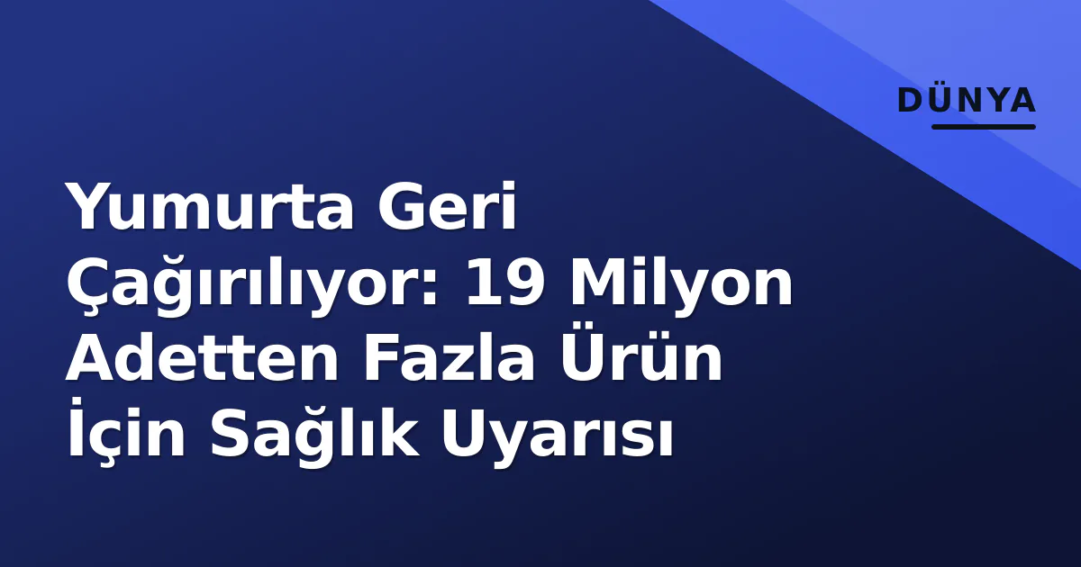 Yumurta Geri Çağırılıyor: 19 Milyon Adetten Fazla Ürün İçin Sağlık Uyarısı Yumurta Geri Çağırılıyor: 19 Milyon Adetten Fazla Ürün İçin Sağlık Uyarısı