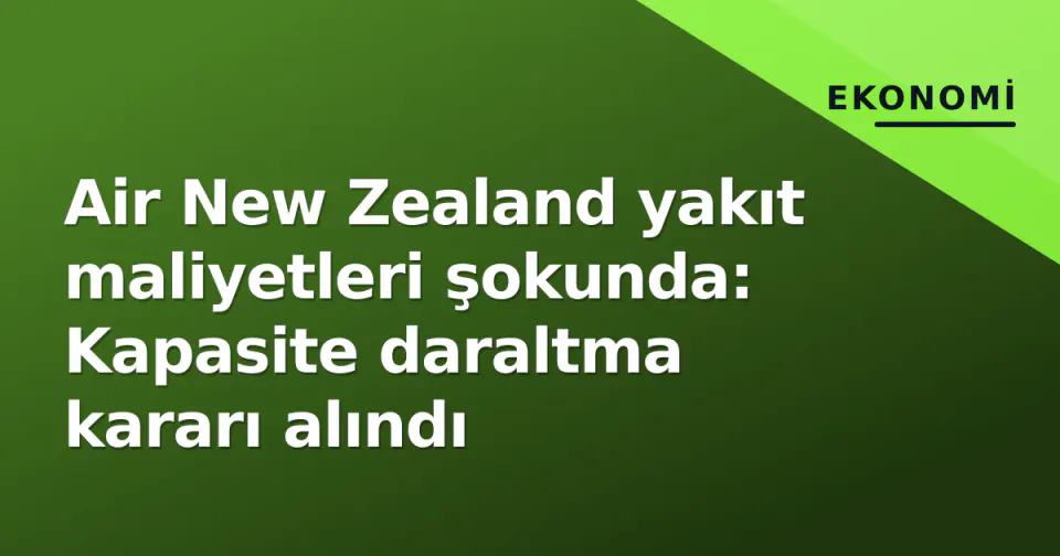 Air New Zealand yakıt maliyetleri şokunda: Kapasite daraltma kararı alındı görseli