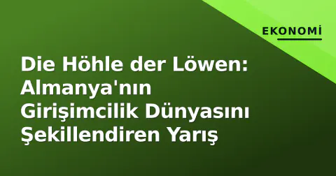 Die Höhle der Löwen: Almanya'nın Girişimcilik Dünyasını Şekillendiren Yarış