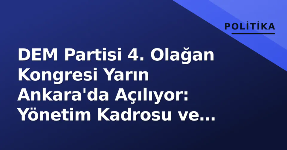 DEM Partisi 4. Olağan Kongresi Yarın Ankara'da Açılıyor: Yönetim Kadrosu ve Stratejik Yol Haritası Belirlenecek görseli