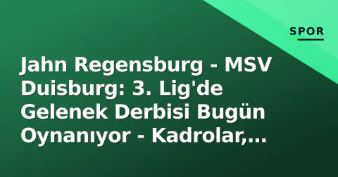 Jahn Regensburg - MSV Duisburg: 3. Lig'de Gelenek Derbisi Bugün Oynanıyor - Kadrolar, Taktikler ve H2H Analizi