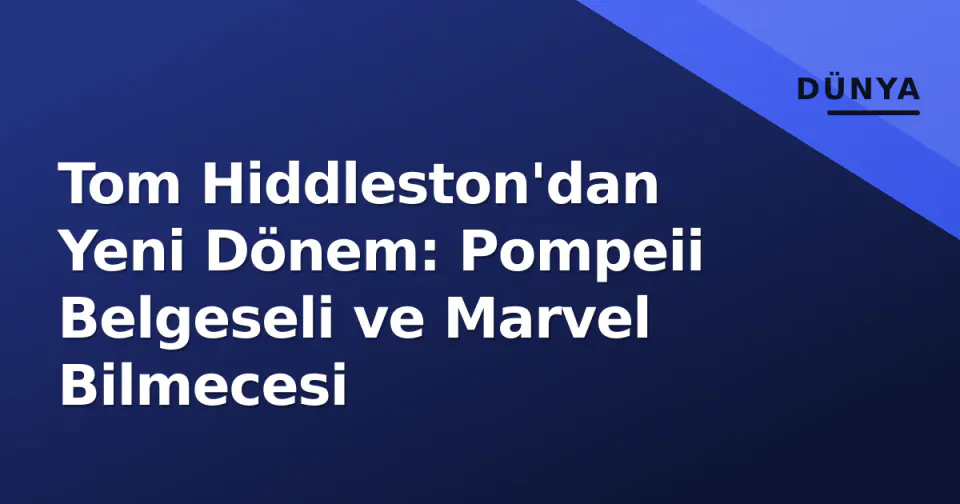 Tom Hiddleston'dan Yeni Dönem: Pompeii Belgeseli ve Marvel Bilmecesi görseli