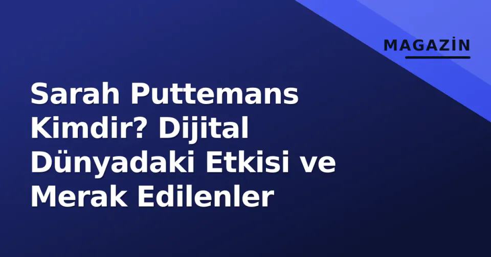 Sarah Puttemans Kimdir? Dijital Dünyadaki Etkisi ve Merak Edilenler görseli