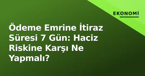 Ödeme Emrine İtiraz Süresi 7 Gün: Haciz Riskine Karşı Ne Yapmalı?