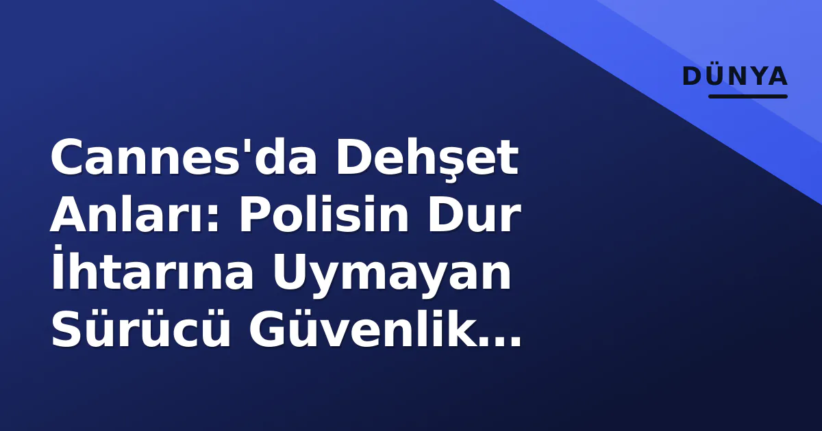 Cannes'da Dehşet Anları: Polisin Dur İhtarına Uymayan Sürücü Güvenlik Güçlerini Ezdi Cannes'da Dehşet Anları: Polisin Dur İhtarına Uymayan Sürücü Güvenlik Güçlerini Ezdi