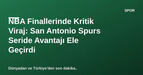 NBA Finallerinde Kritik Viraj: San Antonio Spurs Seride Avantajı Ele Geçirdi