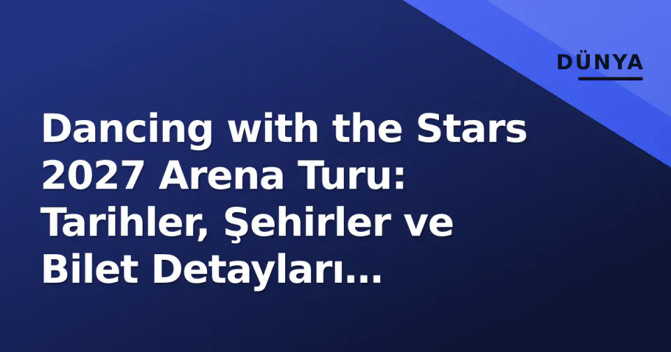 Dancing with the Stars 2027 Arena Turu: Tarihler, Şehirler ve Bilet Detayları Açıklandı görseli