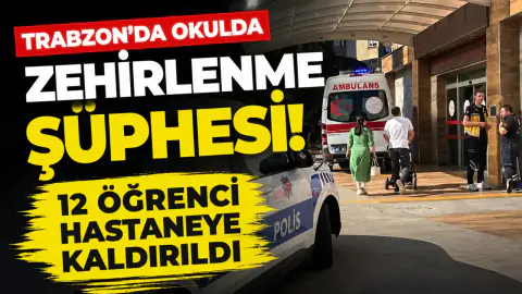 Trabzon'da okulda zehirlenme şüphesi: 12 öğrenci hastaneye kaldırıldı