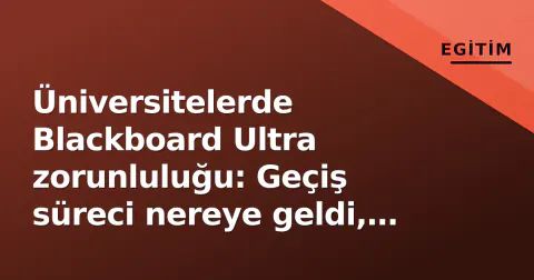 Üniversitelerde Blackboard Ultra zorunluluğu: Geçiş süreci nereye geldi, maliyetler nasıl?