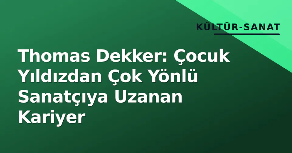 Thomas Dekker: Çocuk Yıldızdan Çok Yönlü Sanatçıya Uzanan Kariyer görseli