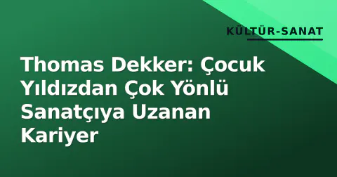 Thomas Dekker: Çocuk Yıldızdan Çok Yönlü Sanatçıya Uzanan Kariyer