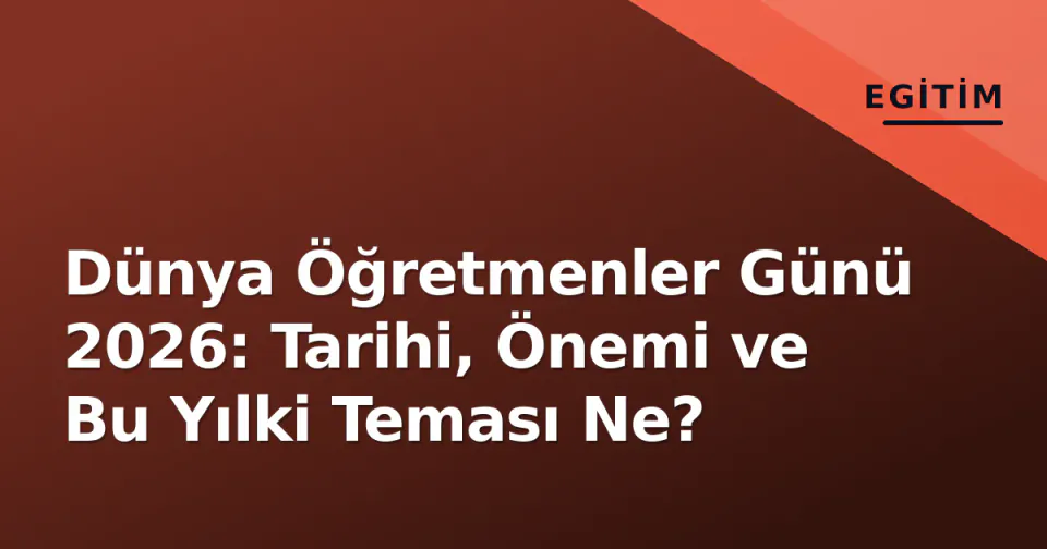 Dünya Öğretmenler Günü 2026: Tarihi, Önemi ve Bu Yılki Teması Ne? görseli