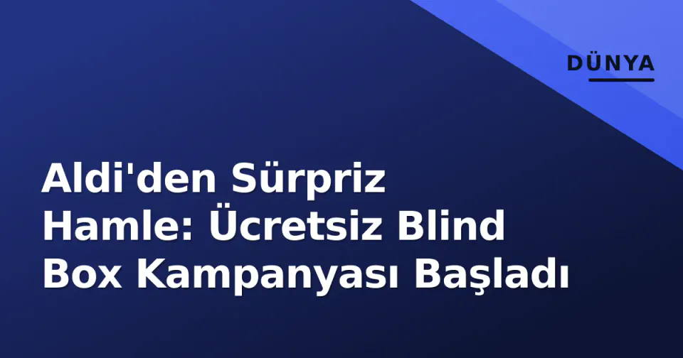 Aldi'den Sürpriz Hamle: Ücretsiz Blind Box Kampanyası Başladı görseli