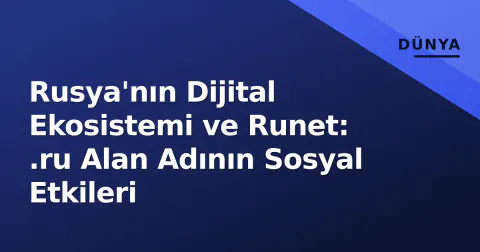 Rusya'nın Dijital Ekosistemi ve Runet: .ru Alan Adının Sosyal Etkileri