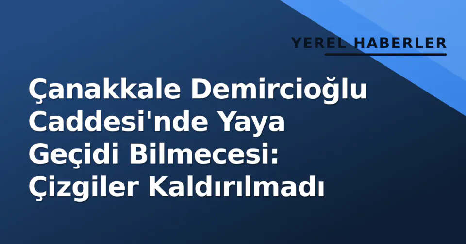 Çanakkale Demircioğlu Caddesi'nde Yaya Geçidi Bilmecesi: Çizgiler Kaldırılmadı görseli