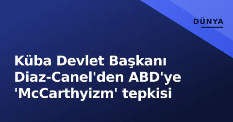 Küba Devlet Başkanı Diaz-Canel'den ABD'ye 'McCarthyizm' tepkisi