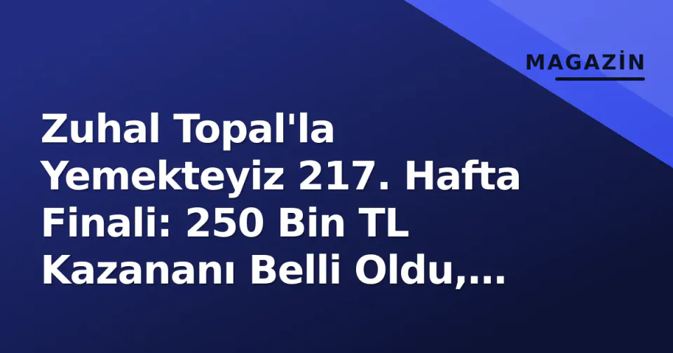 Zuhal Topal'la Yemekteyiz 217. Hafta Finali: 250 Bin TL Kazananı Belli Oldu, Cumartesi Yayını Saat Kaçta? görseli