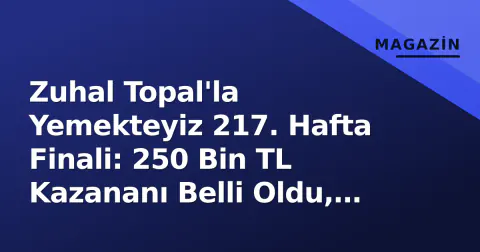 Zuhal Topal'la Yemekteyiz 217. Hafta Finali: 250 Bin TL Kazananı Belli Oldu, Cumartesi Yayını Saat Kaçta?