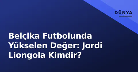 Belçika Futbolunda Yükselen Değer: Jordi Liongola Kimdir?