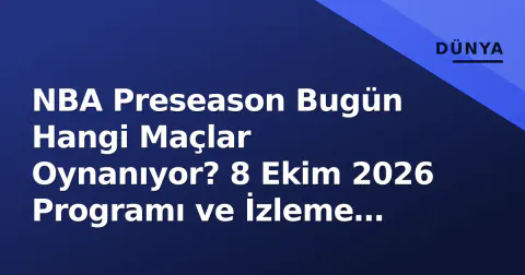 NBA Preseason Bugün Hangi Maçlar Oynanıyor? 8 Ekim 2026 Programı ve İzleme Rehberi