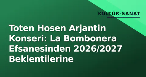 Toten Hosen Arjantin Konseri: La Bombonera Efsanesinden 2026/2027 Beklentilerine