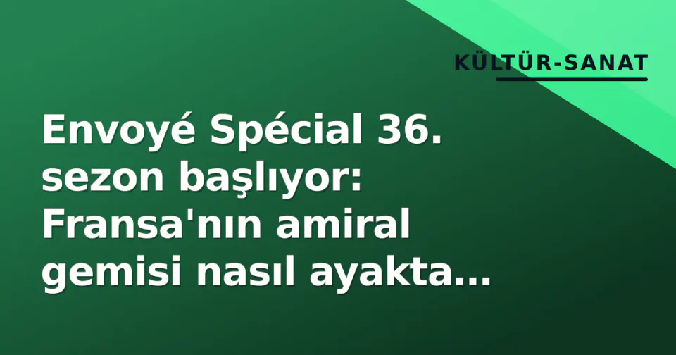 Envoyé Spécial 36. sezon başlıyor: Fransa'nın amiral gemisi nasıl ayakta tutuyor bağımsızlığı? görseli