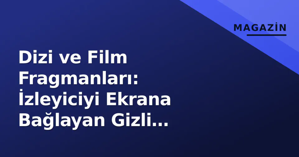 Dizi ve Film Fragmanları: İzleyiciyi Ekrana Bağlayan Gizli Mühendislik görseli