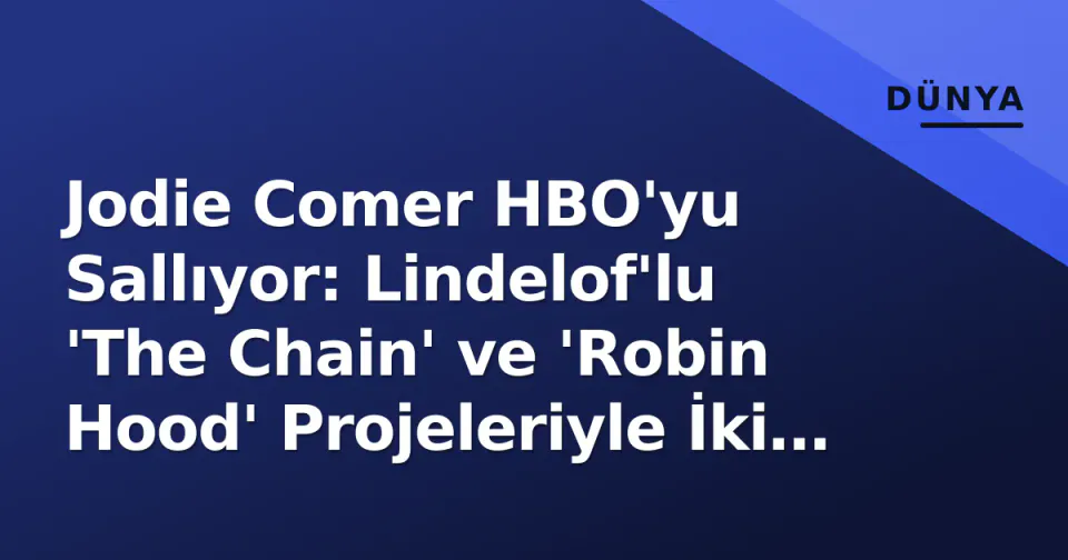Jodie Comer HBO'yu Sallıyor: Lindelof'lu 'The Chain' ve 'Robin Hood' Projeleriyle İki Büyük Rol görseli