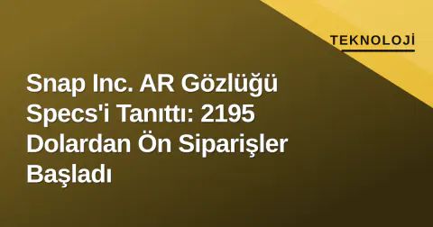 Snap Inc. AR Gözlüğü Specs'i Tanıttı: 2195 Dolardan Ön Siparişler Başladı