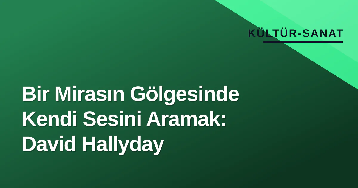 Bir Mirasın Gölgesinde Kendi Sesini Aramak: David Hallyday Bir Mirasın Gölgesinde Kendi Sesini Aramak: David Hallyday