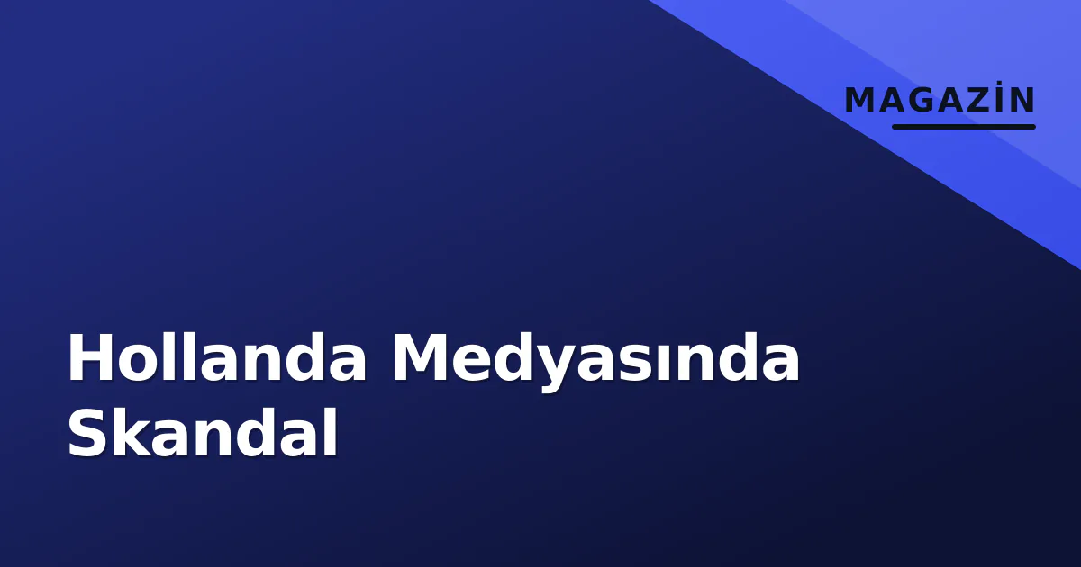 Hollanda Medyasında Skandal Hollanda Medyasında Skandal