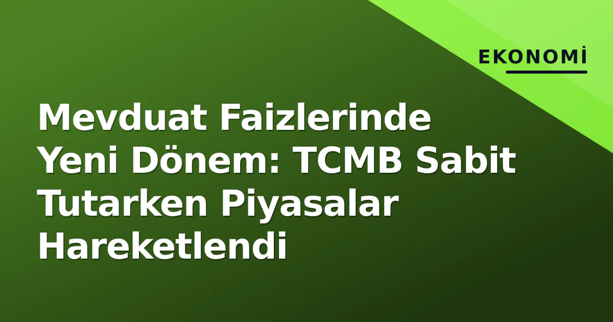 Mevduat Faizlerinde Yeni Dönem: TCMB Sabit Tutarken Piyasalar Hareketlendi Mevduat Faizlerinde Yeni Dönem: TCMB Sabit Tutarken Piyasalar Hareketlendi