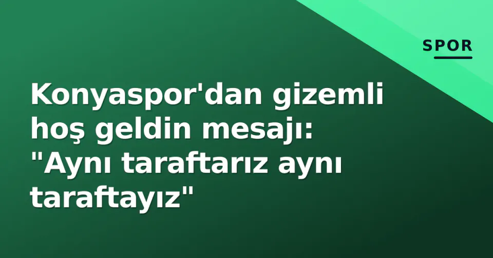 Konyaspor'dan gizemli hoş geldin mesajı: "Aynı taraftarız aynı taraftayız" görseli