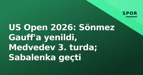 US Open 2026: Sönmez Gauff'a yenildi, Medvedev 3. turda; Sabalenka geçti