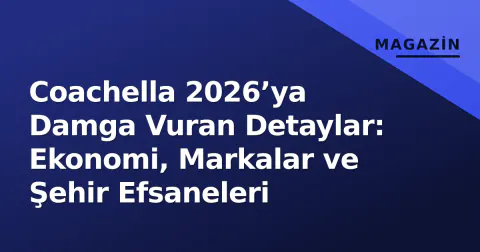Coachella 2026’ya Damga Vuran Detaylar: Ekonomi, Markalar ve Şehir Efsaneleri