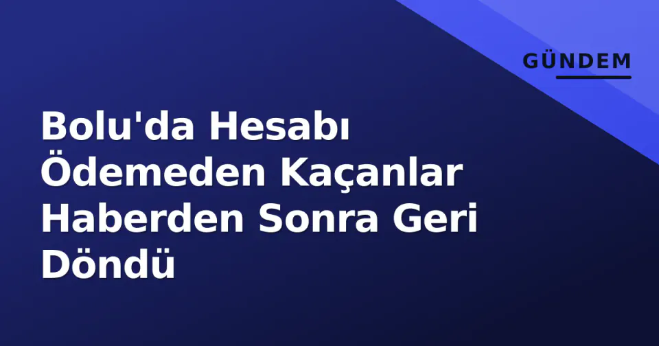 Bolu'da Hesabı Ödemeden Kaçanlar Haberden Sonra Geri Döndü görseli