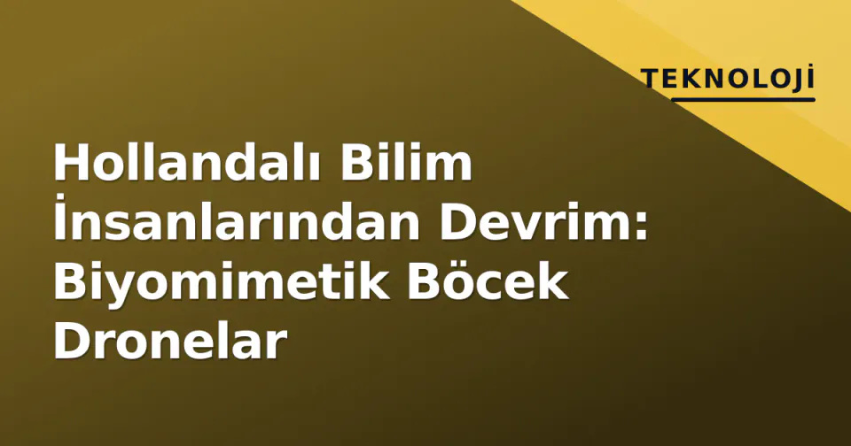 Hollandalı Bilim İnsanlarından Devrim: Biyomimetik Böcek Dronelar görseli