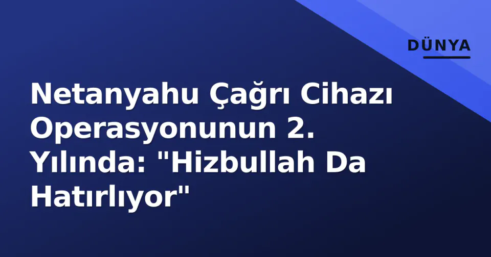 Netanyahu Çağrı Cihazı Operasyonunun 2. Yılında: "Hizbullah Da Hatırlıyor" görseli
