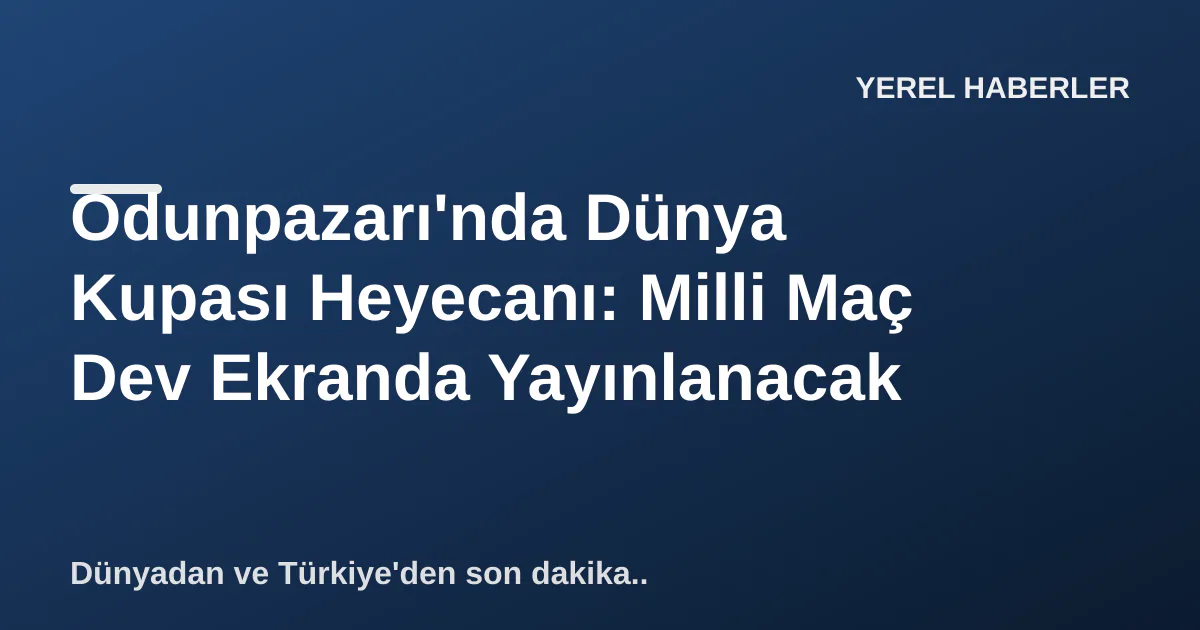 Odunpazarı'nda Dünya Kupası Heyecanı: Milli Maç Dev Ekranda Yayınlanacak Odunpazarı'nda Dünya Kupası Heyecanı: Milli Maç Dev Ekranda Yayınlanacak