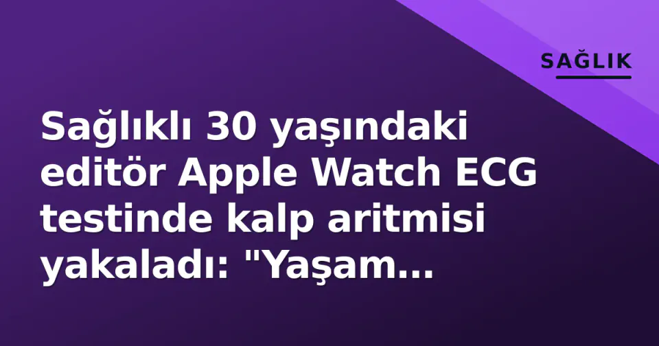 Sağlıklı 30 yaşındaki editör Apple Watch ECG testinde kalp aritmisi yakaladı: "Yaşam kurtaran uyarı" görseli