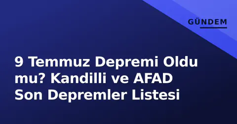 9 Temmuz Depremi Oldu mu? Kandilli ve AFAD Son Depremler Listesi