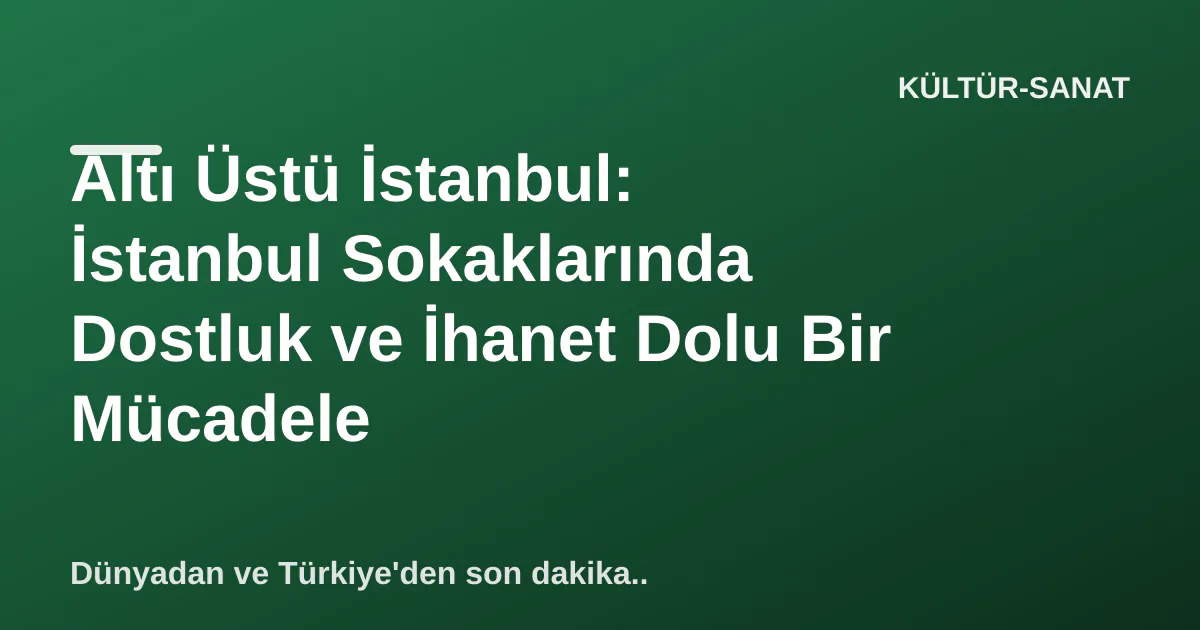 Altı Üstü İstanbul: İstanbul Sokaklarında Dostluk ve İhanet Dolu Bir Mücadele Altı Üstü İstanbul: İstanbul Sokaklarında Dostluk ve İhanet Dolu Bir Mücadele