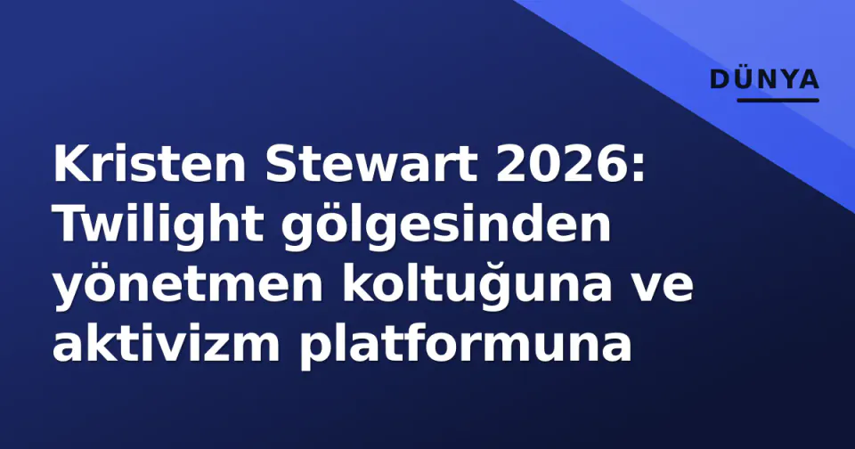 Kristen Stewart 2026: Twilight gölgesinden yönetmen koltuğuna ve aktivizm platformuna görseli