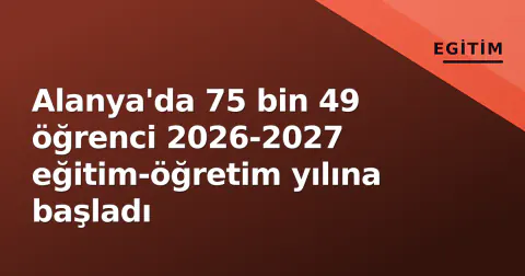 Alanya'da 75 bin 49 öğrenci 2026-2027 eğitim-öğretim yılına başladı